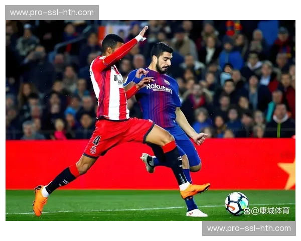 赫罗纳vs巴萨前瞻:保级队主场迎战领头羊,加泰罗尼亚德比悬念重重 赫罗纳vs巴萨前瞻:保级队主场迎战领头羊,加泰罗尼亚德比悬念重重